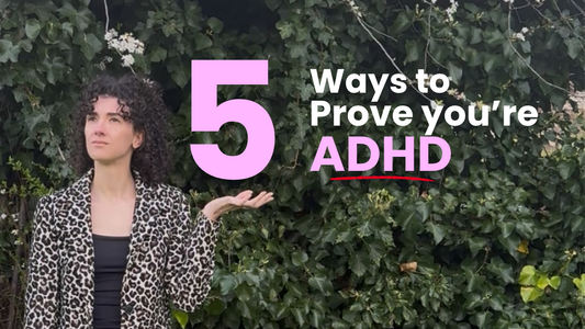 BLOG 2 - 5 Ways to Prove You’re ADHD